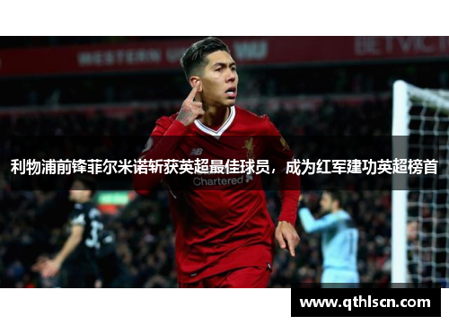 利物浦前锋菲尔米诺斩获英超最佳球员，成为红军建功英超榜首